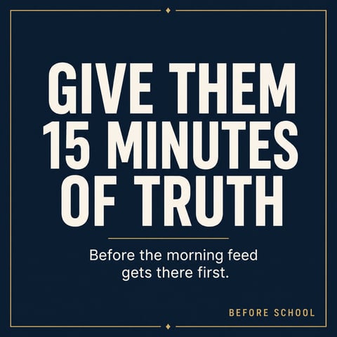 Quote graphic with white text on dark blue background reading Give them 15 minutes of truth before the morning feed gets there first with Before School attribution at bottom.